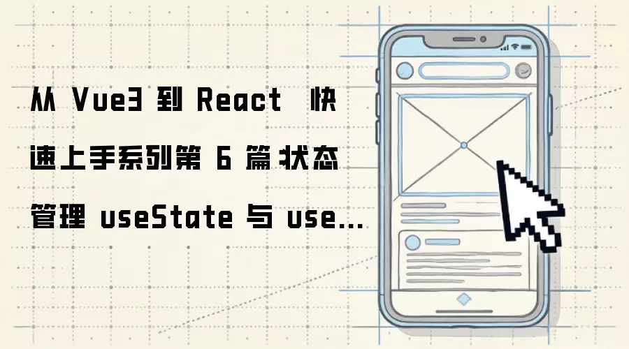 从 Vue3 到 React · 快速上手系列第 6 篇：状态管理 useState 与 useReducer实战解析