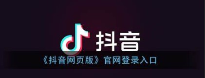 抖音电脑网页版入口-抖音电脑网页版怎么进入