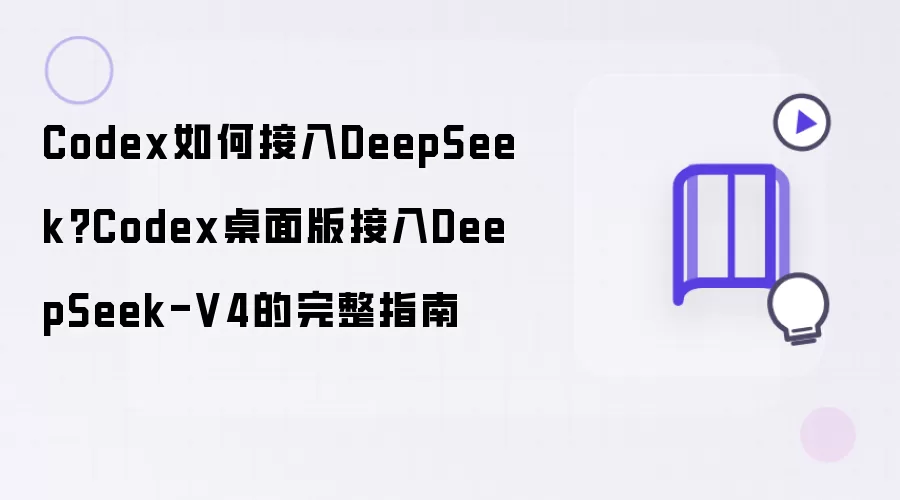 Codex如何接入DeepSeek?Codex桌面版接入DeepSeek-V4的完整指南