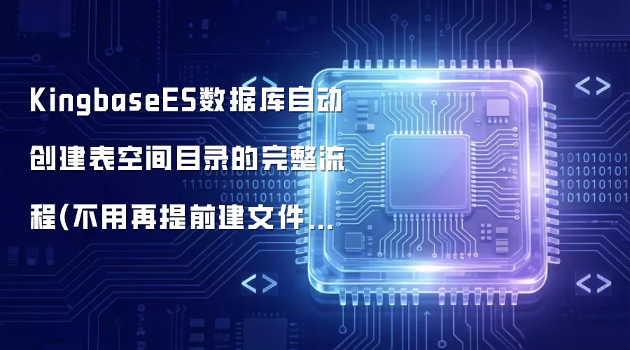 KingbaseES数据库自动创建表空间目录的完整流程(不用再提前建文件夹了)
