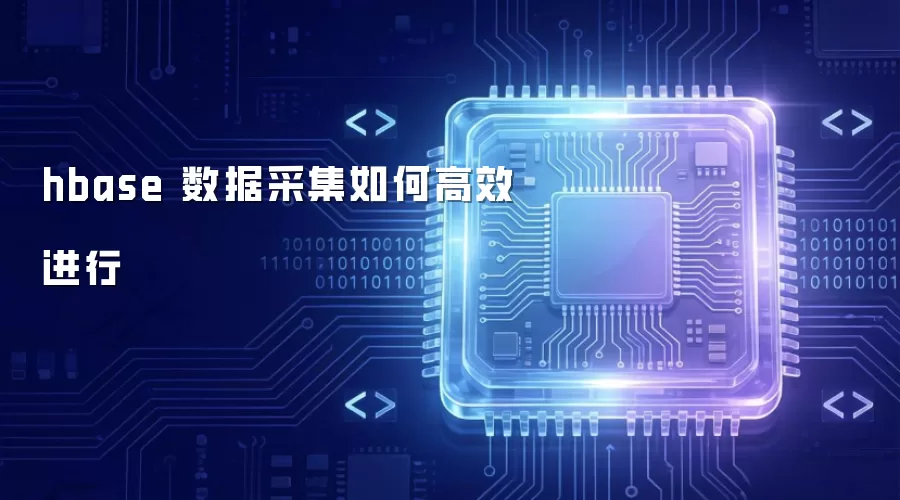 hbase 数据采集如何高效进行