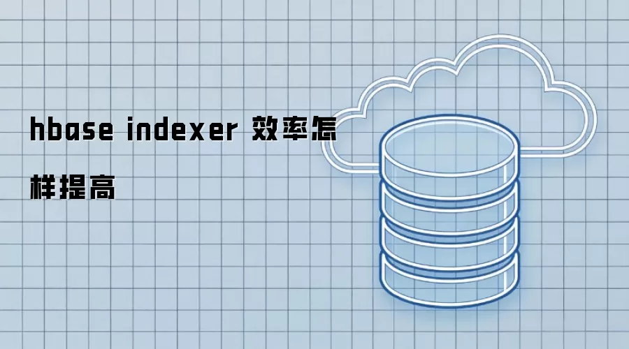 hbase indexer 效率怎样提高