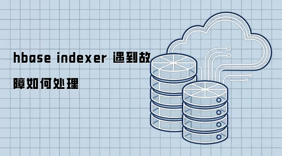 hbase indexer 遇到故障如何处理