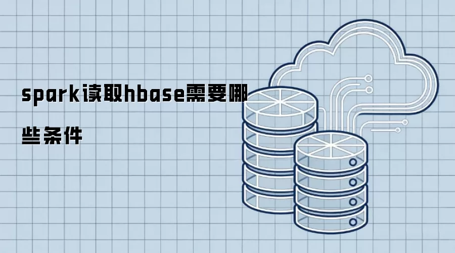spark读取hbase需要哪些条件