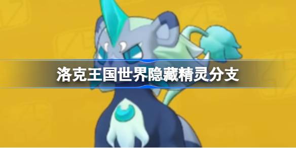 洛克王国世界隐藏精灵分支有哪些一览