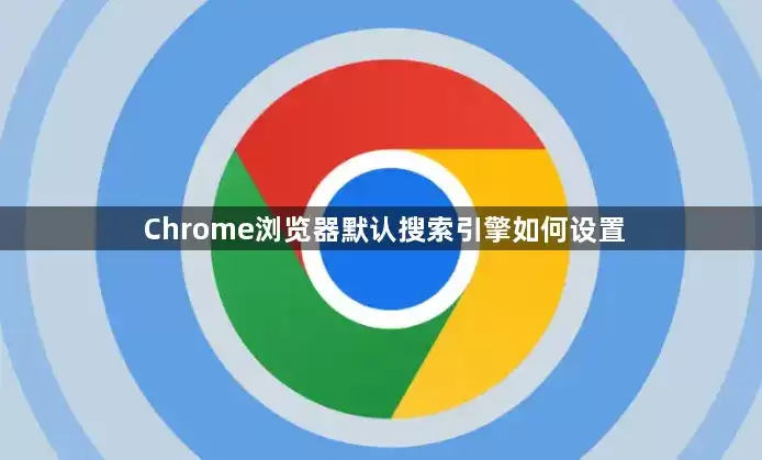 Chrome浏览器默认搜索引擎如何设置