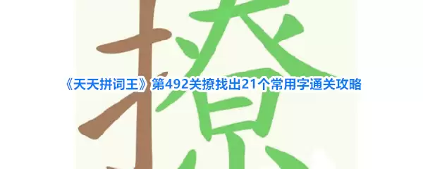《天天拼词王》第492关撩找出21个常用字通关攻略