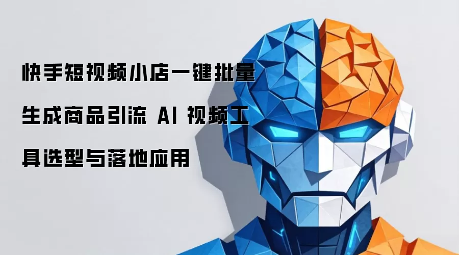 快手短视频小店一键批量生成商品引流 AI 视频工具选型与落地应用