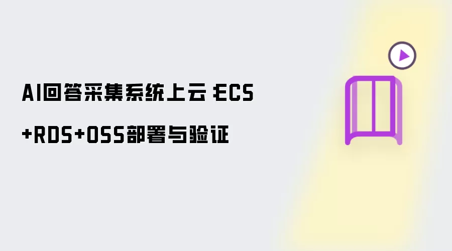 AI回答采集系统上云：ECS+RDS+OSS部署与验证