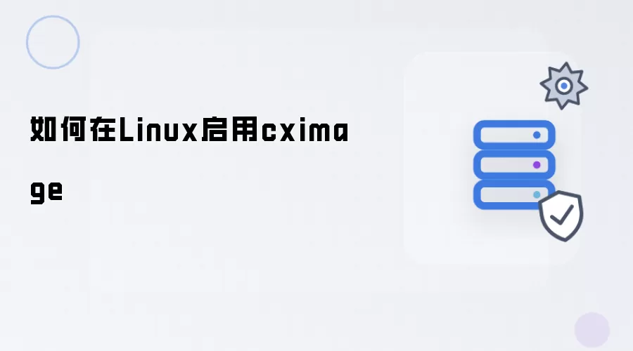 如何在Linux启用cximage
