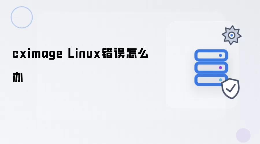 cximage Linux错误如何办