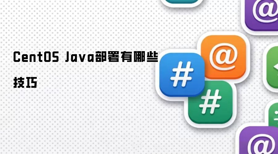 CentOS Java部署有哪些实用技巧