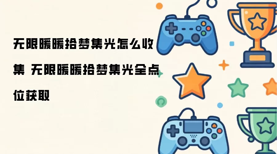 无限暖暖拾梦集光如何收集 无限暖暖拾梦集光全点位获取