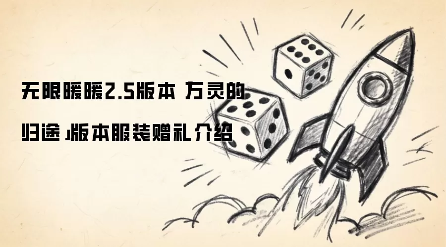 无限暖暖2.5版本「万灵的归途」版本服装赠礼说明
