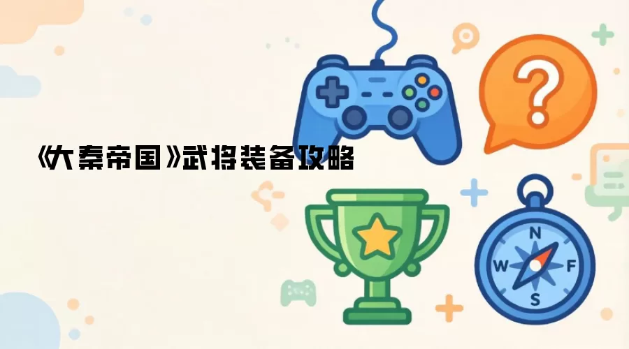 《大秦帝国》武将装备攻略