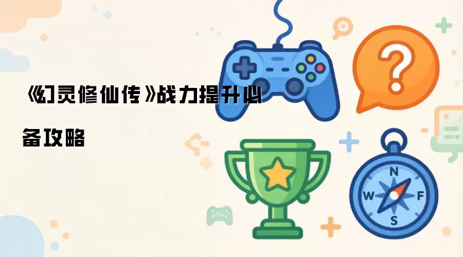 《幻灵修仙传》战力提升必备攻略