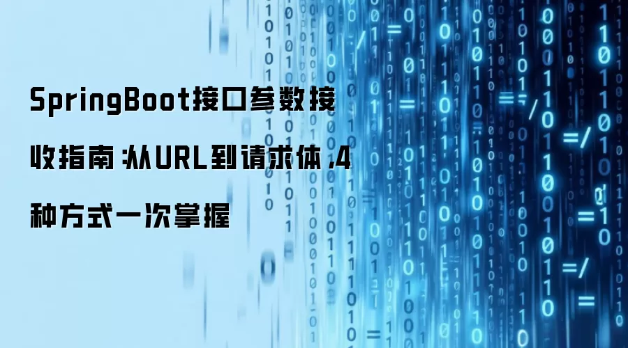 SpringBoot接口参数接收指南：从URL到请求体，4种方式一次掌握
