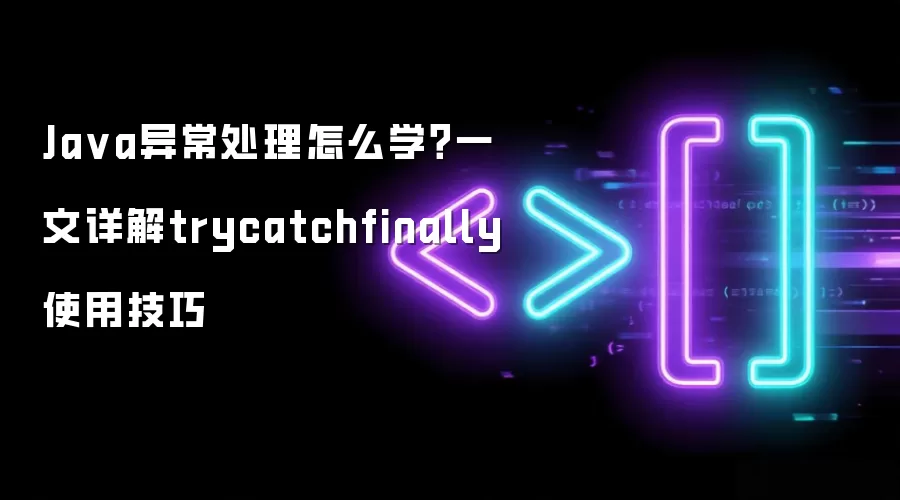 Java异常处理怎么学？一文详细说明trycatchfinally使用技巧