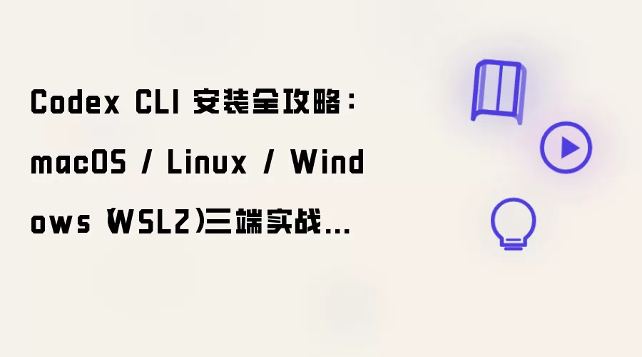 Codex CLI 安装全攻略：macOS / Linux / Windows（WSL2）三端实战指南
