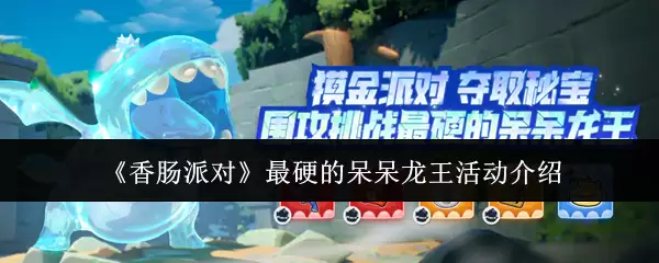 《香肠派对》最硬的呆呆龙王活动说明