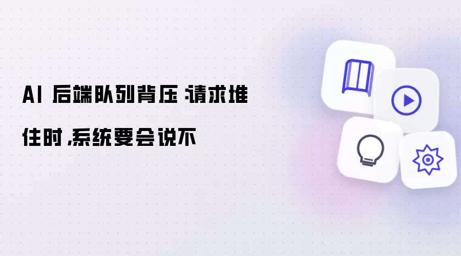 AI 后端队列背压：请求堆住时，系统要会说不