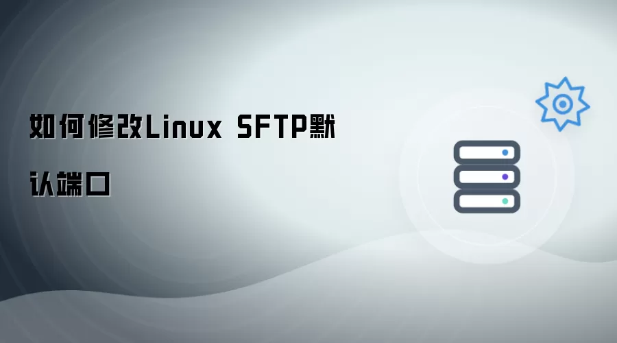 如何修改Linux SFTP默认端口