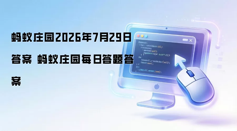 蚂蚁庄园2026年7月29日答案 蚂蚁庄园每日答题答案