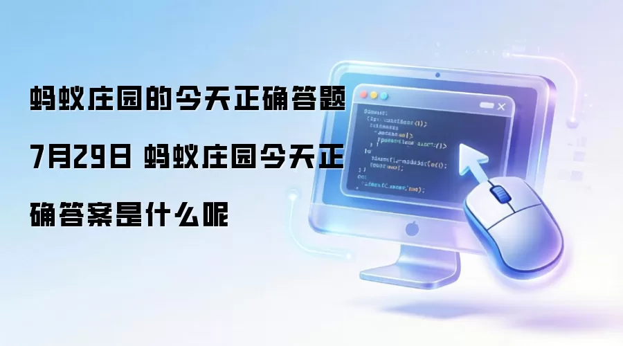 蚂蚁庄园的今天正确答题7月29日 蚂蚁庄园今天正确答案是什么呢