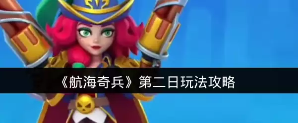 《航海奇兵》第二日玩法攻略