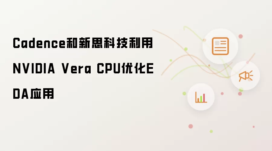 Cadence和新思科技利用NVIDIA Vera CPU优化EDA应用