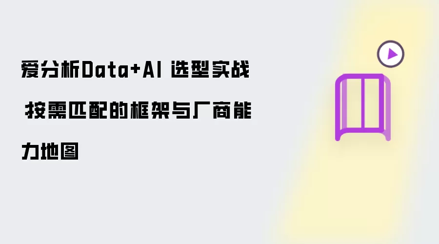 爱分析Data+AI 选型实战：按需匹配的框架与厂商能力地图