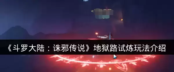 《斗罗大陆：诛邪传说》地狱路试炼玩法说明