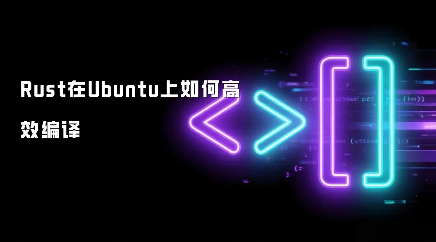 Rust在Ubuntu上如何高效编译