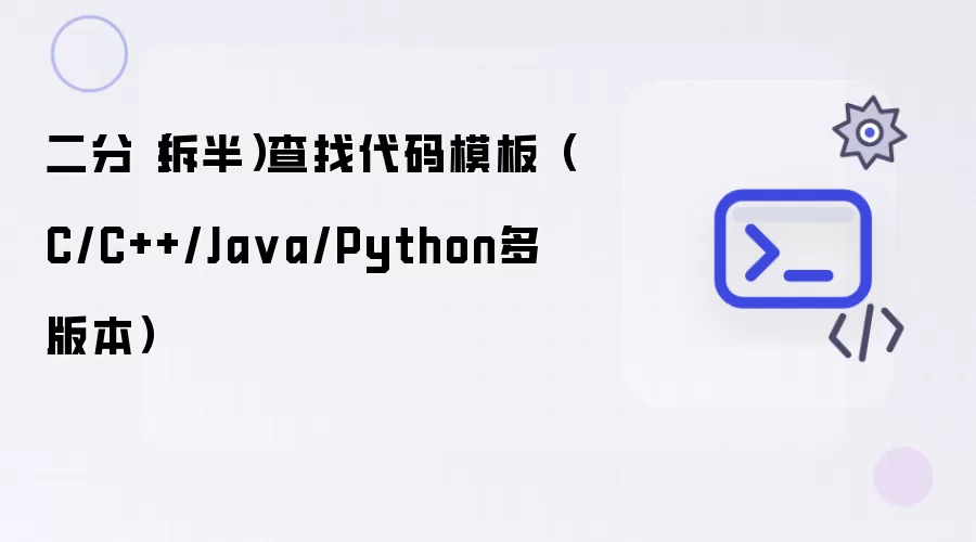 二分（拆半）查找代码模板（C/C++/Java/Python多版本）