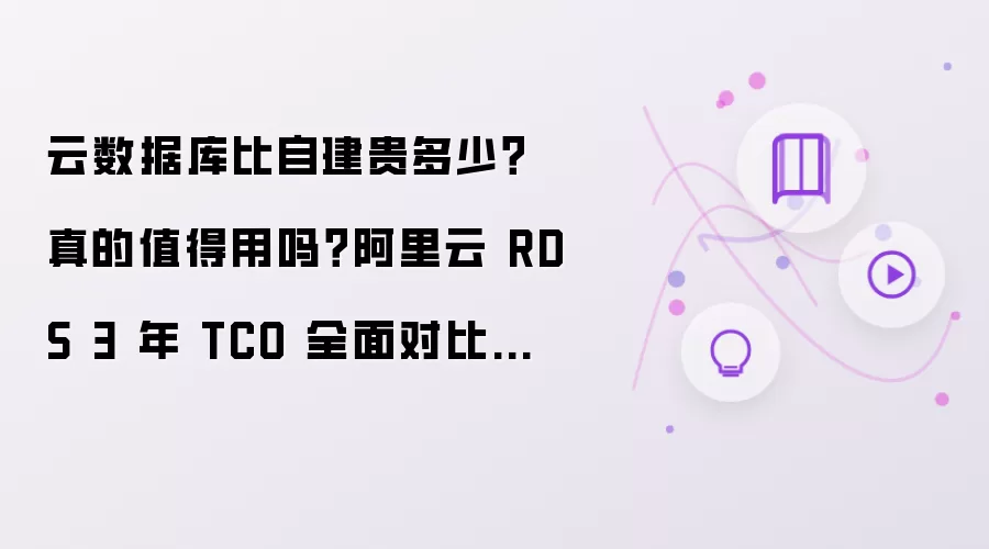 云数据库比自建贵多少？真的值得用吗？阿里云 RDS 3 年 TCO 全面对比分析