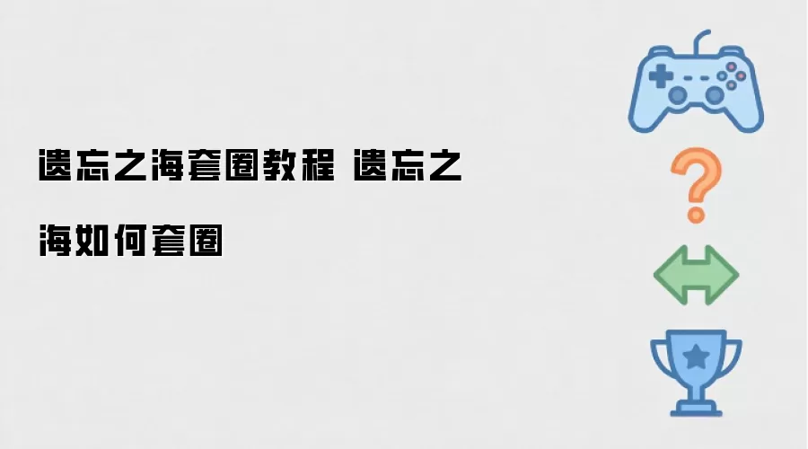 遗忘之海套圈操作步骤 遗忘之海如何套圈