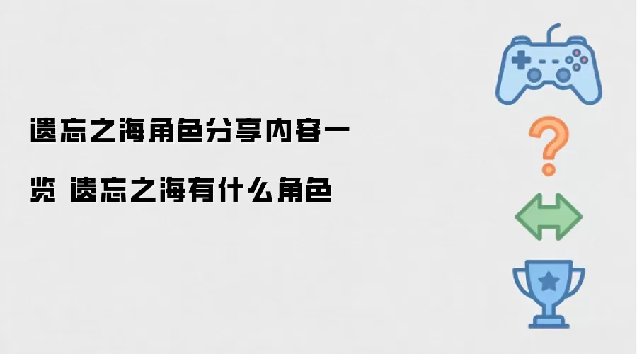 遗忘之海角色分享内容一览 遗忘之海有什么角色