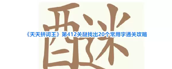 《天天拼词王》第412关醚找出20个常用字通关攻略