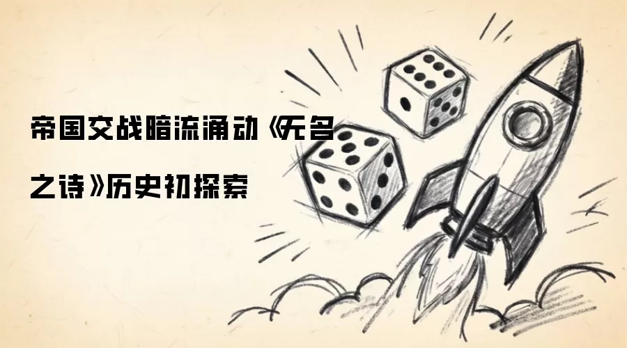 帝国交战暗流涌动《无名之诗》历史初探索