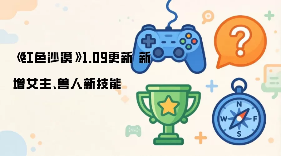 《红色沙漠》1.09更新 新增女主、兽人新技能