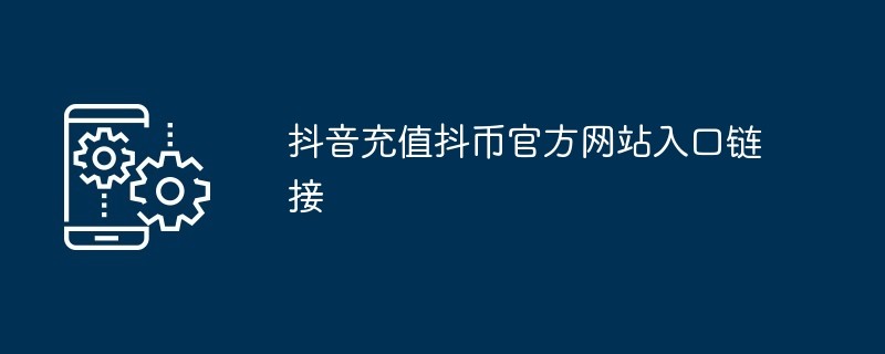 抖币充值官网入口1:10-抖币充值安卓用户专属充值比例