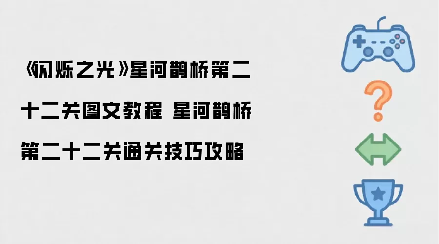 《闪烁之光》星河鹊桥第二十二关图文操作步骤 星河鹊桥第二十二关通关技巧攻略