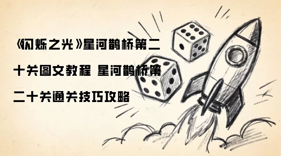 《闪烁之光》星河鹊桥第二十关图文操作步骤 星河鹊桥第二十关通关技巧攻略