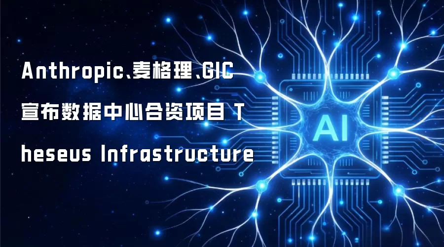 Anthropic、麦格理、GIC 宣布数据中心合资项目 Theseus Infrastructure