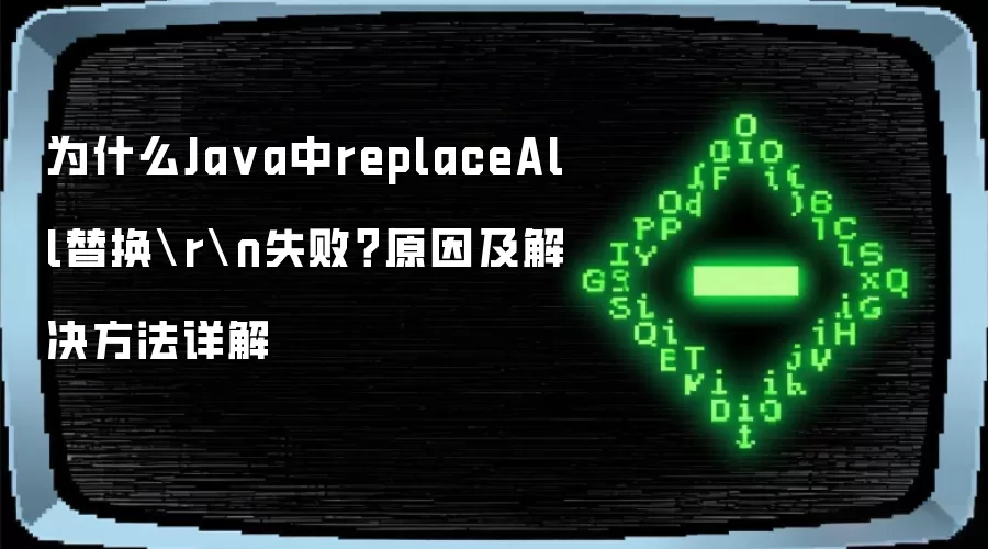 为什么Java中replaceAll替换\r\n失败？原因及解决方法详细说明