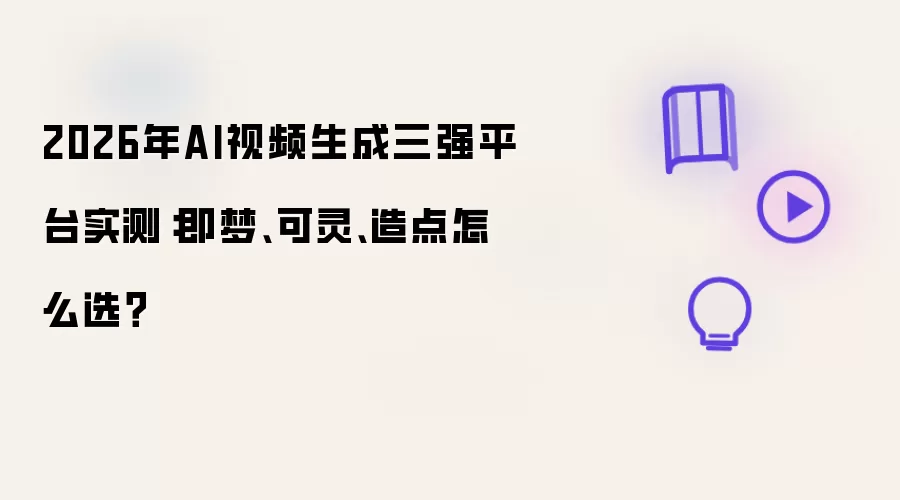 2026年AI视频生成三强平台实测：即梦、可灵、造点如何选？