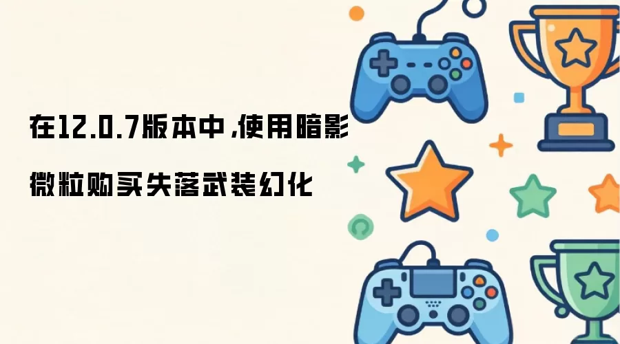 在12.0.7版本中，使用暗影微粒购买失落武装幻化