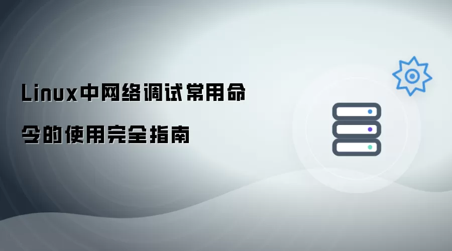 Linux中网络调试常用命令的使用完全指南
