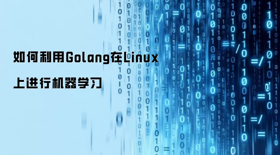 如何利用Golang在Linux上进行机器学习
