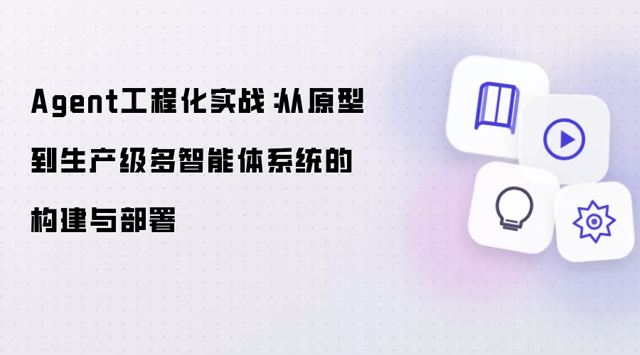 Agent工程化实战：从原型到生产级多智能体系统的构建与部署
